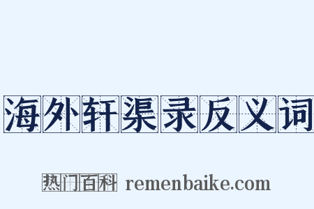 海外轩渠录反义词是什么意思的图片